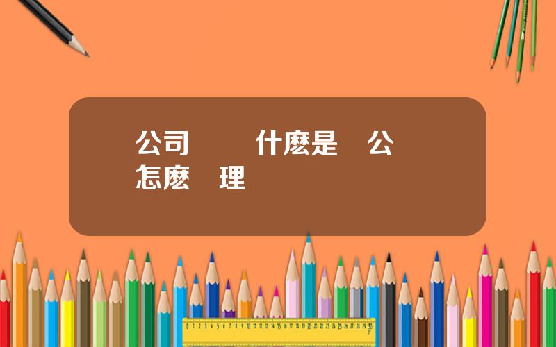 公司賬戶 什麽是對公賬戶怎麽辦理